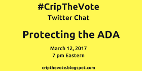 #CripTheVote Twitter Chat Protecting the ADA March 12, 2017, 7 pm Eastern cripthevote.blogspot.com