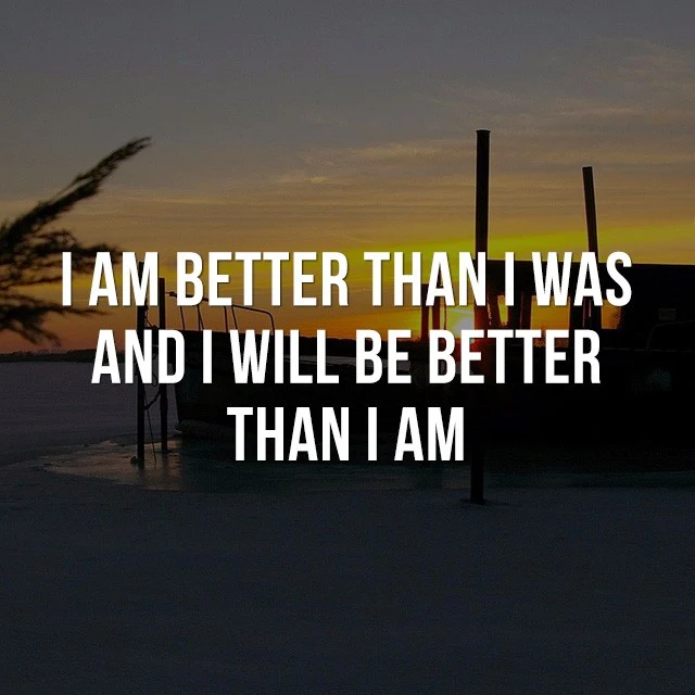 I am better than I was and I will be better than I am! - Good Short Quotes