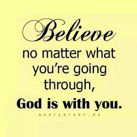 Believe no matter what you're going through, God is with you.