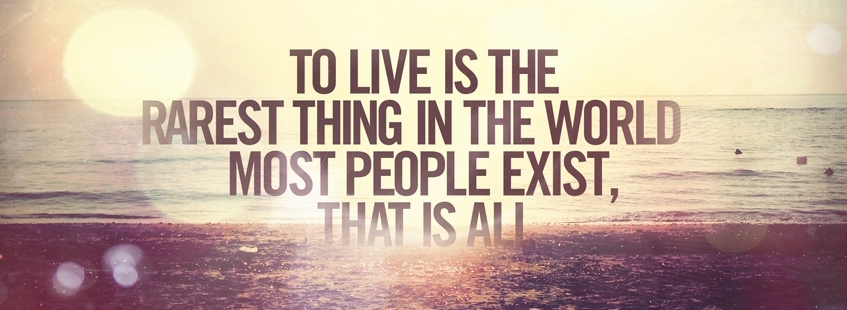 Just existing. To Live is the rarest thing in the. Rare things. Quotes about Lifestyle.