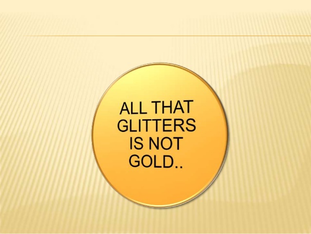 All that glitters is gold. Ll that glitters is not gold. Earl all that glitters. All that glitters is not gold. All that glitters is not gold.
