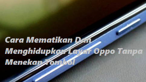 Cara Mematikan Dan Menghidupkan Layar Oppo Tanpa Menekan Tombol Kupas Habis