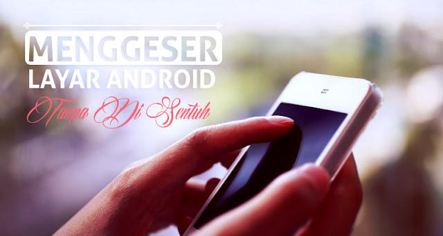 Cara Menggeser Layar Android Tanpa Disentuh Cara Menggeser Layar Android Tanpa Disentuh