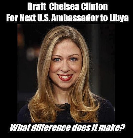DRAFT CHELSEA CLINTON FOR NEXT US AMBASSADOR TO LIBYA - WHAT DIFFERENCE DOES IT MAKE? 