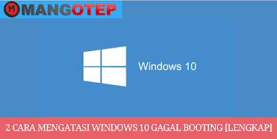 2 Cara Mengatasi Windows 10 Gagal Booting [Lengkap]