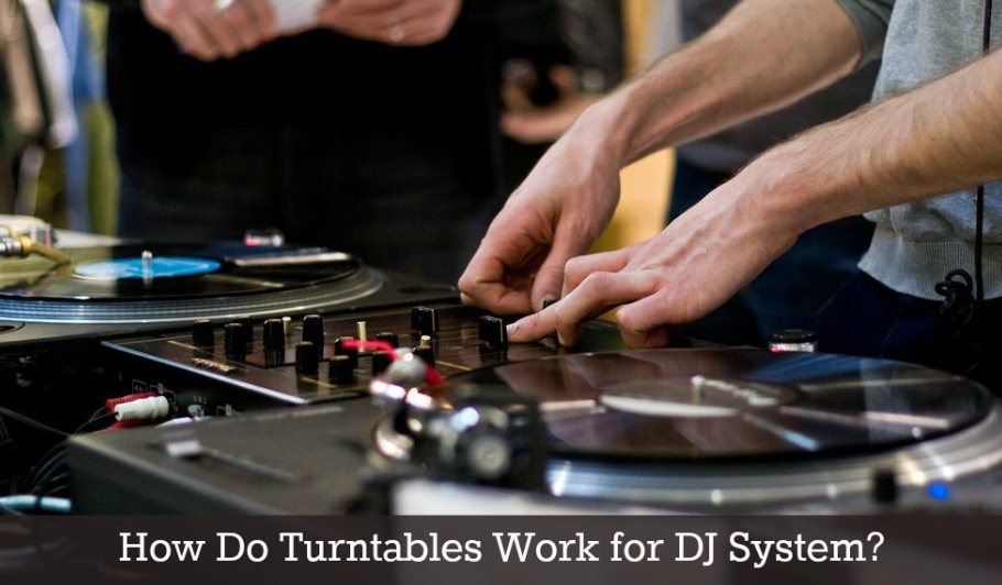How Do Turntables Work for DJ System? World Informs