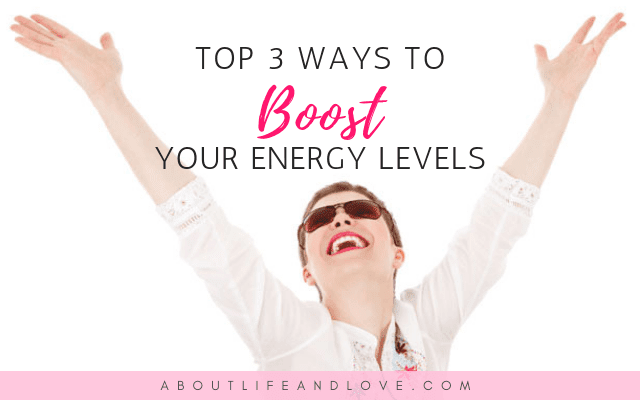 Top 3 Ways To Boost Your Energy Levels 