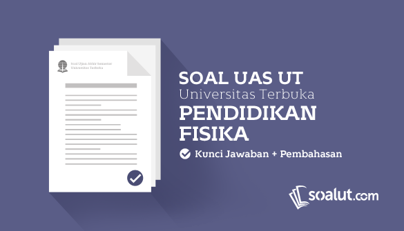 Soal Ujian Ut Universitas Terbuka Pendidikan Fisika Dan Kunci Jawaban Untuk Semua Semester