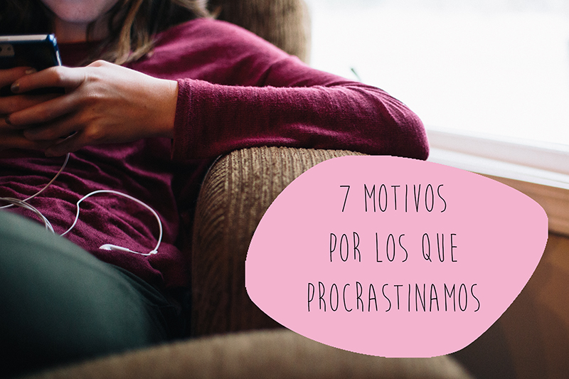 7 motivos por los que procrastinamos