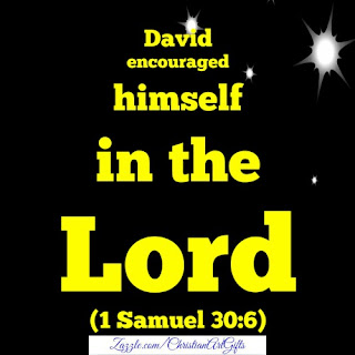 David encouraged himself in the Lord (1 Samuel 30:6)