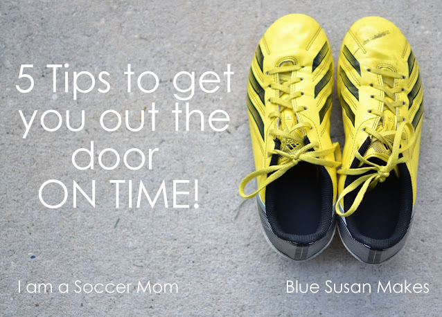 5 Tips to Get You out the Door On Time- Soccer Mom Series BlusSusanMakes