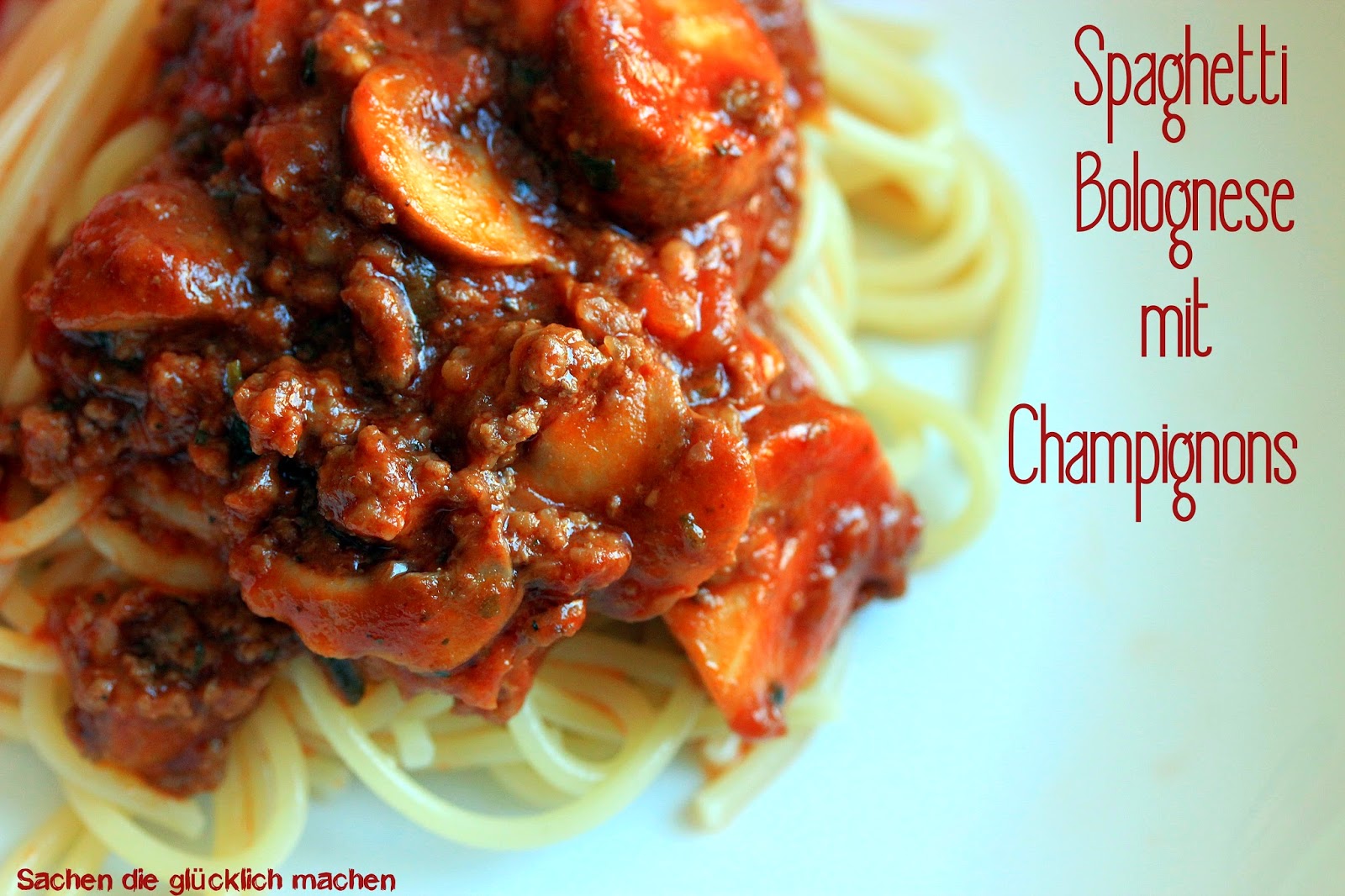 Sachen die glücklich machen: Spaghetti Bolognese mit Champignons