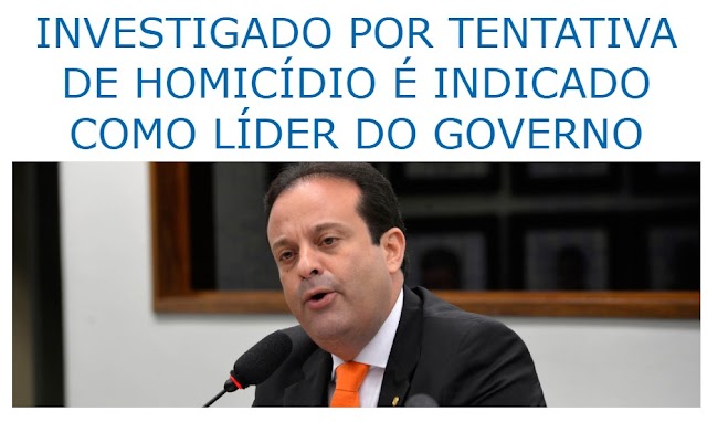 INVESTIGADO POR TENTATIVA DE HOMICÍDIO É INDICADO COMO LÍDER DO GOVERNO