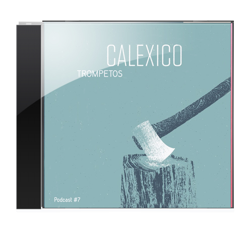 Calexico – Trumpets at the Gates of Jericho (Podcast #7)