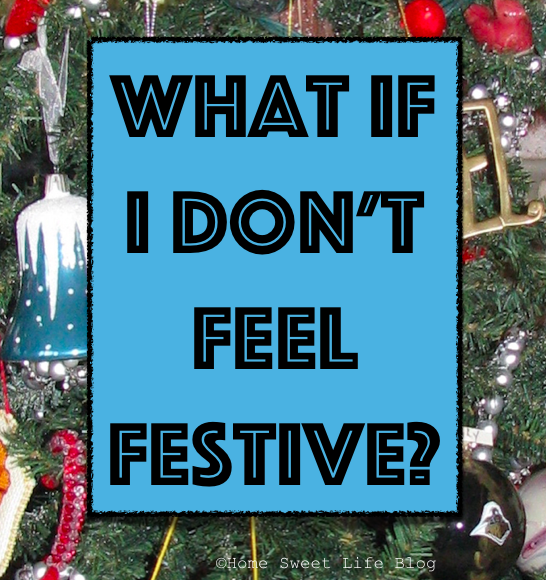Home Sweet Life What If I Don't Feel Festive?