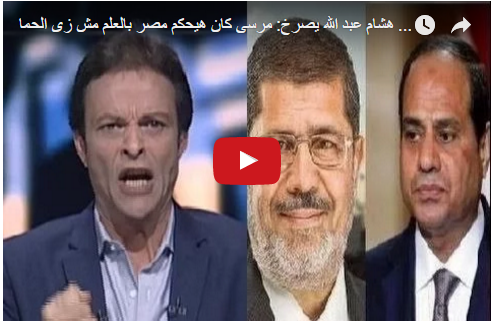 هشام عبد الله يصرخ: مرسى كان هيحكم مصر بالعلم مش زى الحمار الغبى السيسى