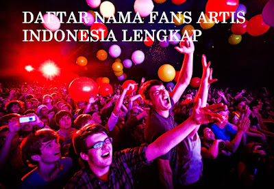 Daftar Nama Fans Fansclub Artis Film Sinetron Penyanyi Grup Penyanyi Indonesia Lengkap Terbaru 