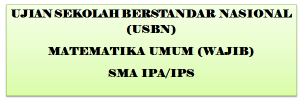 Latihan Soal USBN Matematika Wajib (Umum) Kurikulum 2013 SMA IPA/IPS Tahun 2018_2019