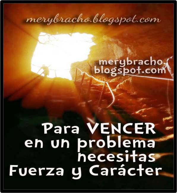 Para vencer Problema necesitas Fuerza y Carácter. Cómo salgo de este problema depresión, deuda, contienda, ira, enojo, enemistad, divorcio, separación.amiga con problemas,  reflexiones cristianas para ti y para mi.postales, imágenes, tarjetas de aliento.