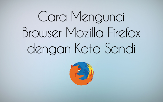 Cara Mengunci Mozilla Firefox dengan Password