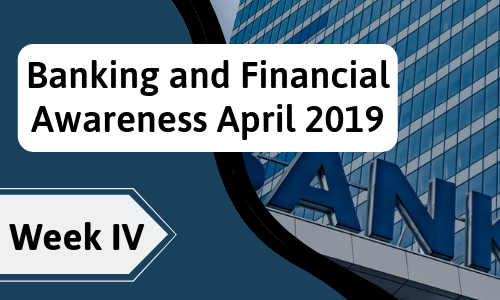 Banking and Financial Awareness April 2019: Week IV