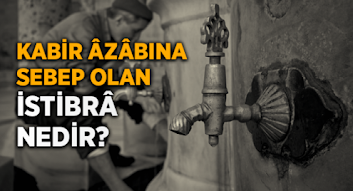 Kabir Azabına Sebeb Olan İstibra Nedir