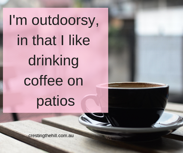 I'm outdoorsy - in that I like drinking coffee on patios