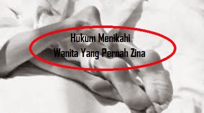 Hukum Menikahi Wanita Yang Pernah Zina