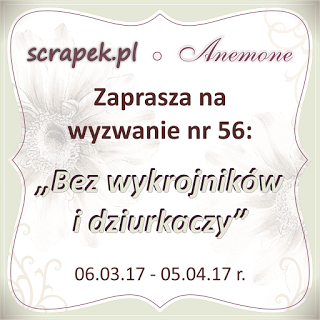http://scrapek.blogspot.com/2017/03/wyzwanie-nr-56-bez-wykrojnikow-i.html
