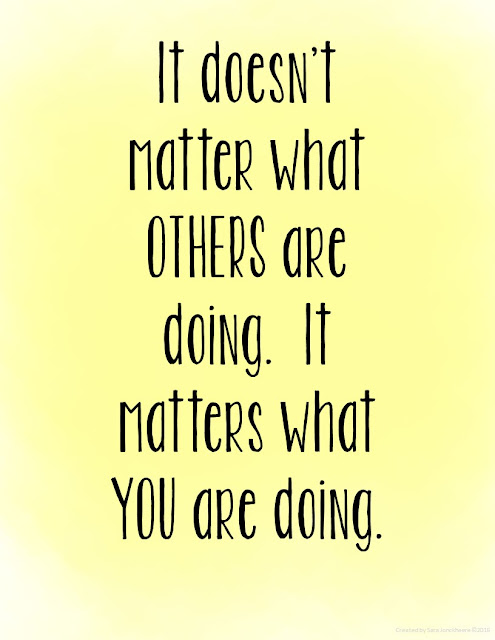 It doesn't matter what others are doing, it matters what you are doing.  Free motivational quote printables.