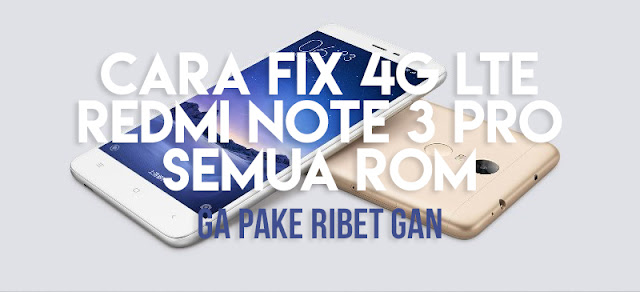 Cara Fix 4G LTE Redmi Note 3 PRO Semua ROM Tanpa ROOT
