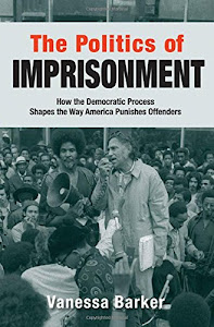 The Politics of Imprisonment: How the Democratic Process Shapes the Way America Punishes Offenders (Studies in Crime and Public Policy)