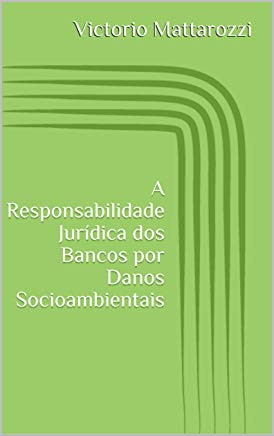 Conheça o livro A Responsabilidade Jurídica dos Bancos por Danos Socioambientais