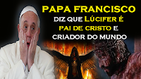papa-francisco-lucifer-pai-de-cristo-criador-do-mundo