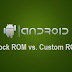 Android Stock ROM vs. Android Custom ROM - Advantages and Disadvantages