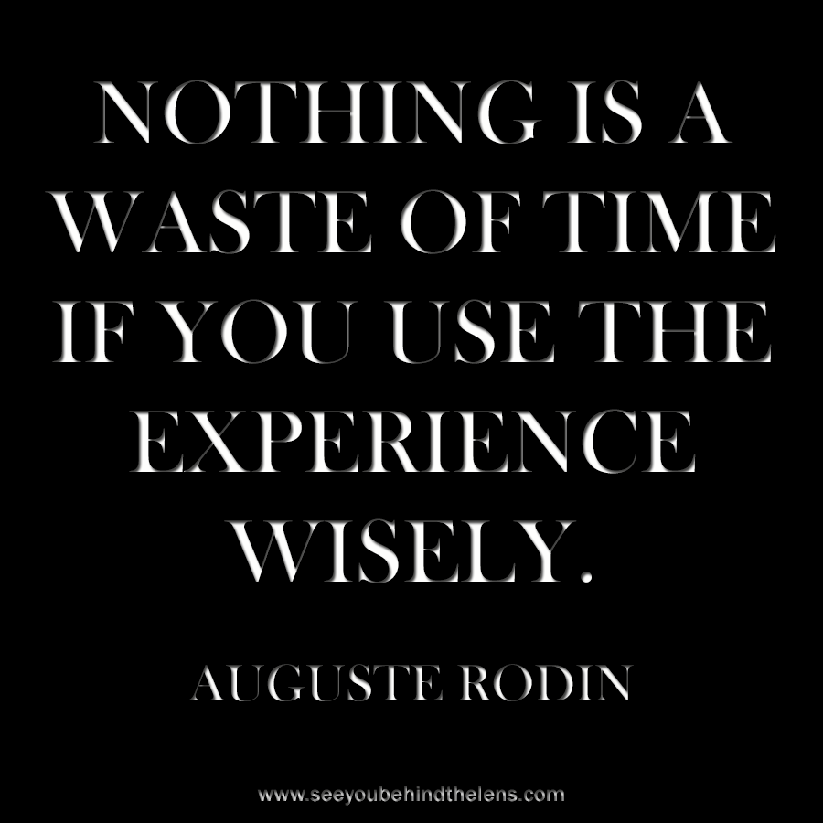 Dakota Visions Photography Thoughtful Thursday Quote Auguste Rodin Nothing is a waste of time if you use the experience wisely.