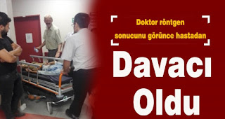Doktor röntgen sonucunu görünce hastadan davacı oldu