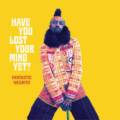 Have You Lost Your Mind Yet Fantastic Negrito Album