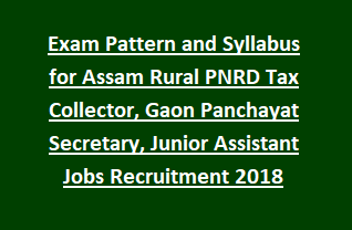 Exam Pattern and Syllabus for Assam Rural PNRD Tax Collector, Gaon Panchayat Secretary, Junior Assistant Jobs Recruitment 2018
