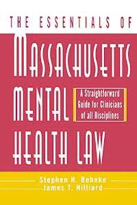 The Essentials of Massachusetts Mental Health Law: A Straightforward Guide for Clinicians of All Disciplines (The Essentials of Series)