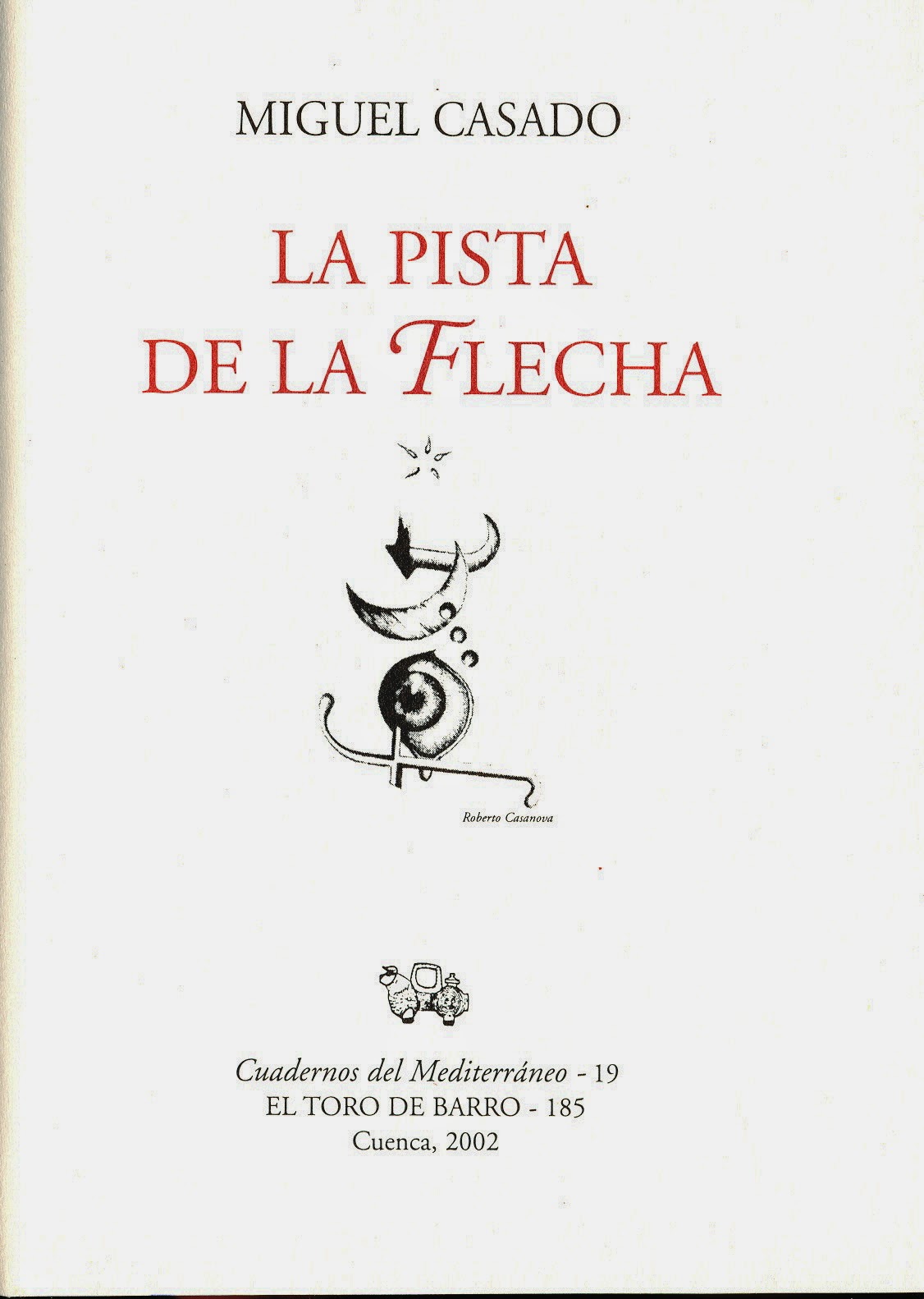 Miguel Casado, "La pista de la flecha", Col. Cuadernos del Mediterráneo, Ed. El Toro de Barro, Tarancón de Cuenca 2002