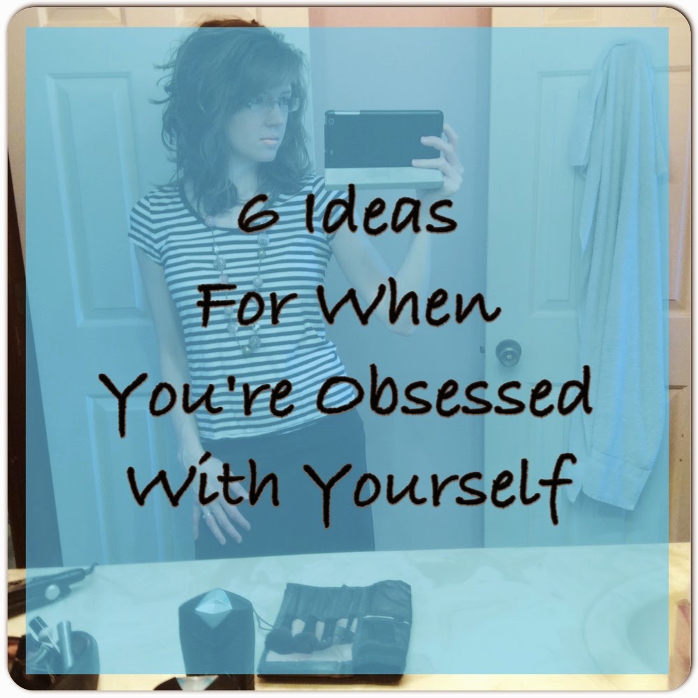 Delighting in my Days 6 Ideas for When You're Obsessed with Yourself