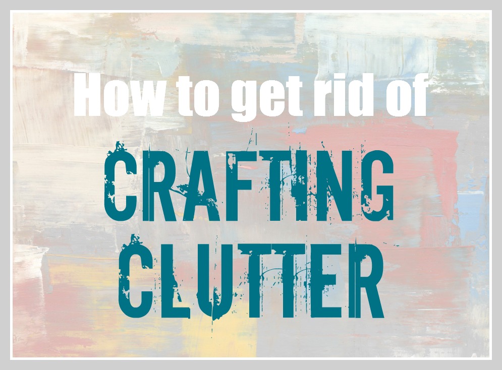 How to get rid of crafting clutter Lovely Etc.
