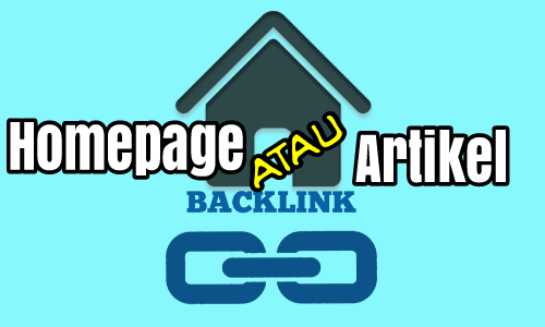 Backlink Ke Homepage Atau Ke Artikel Mana Yang Lebih Baik Backlink Ke Homepage Atau Ke Artikel Mana Yang Lebih Baik ?