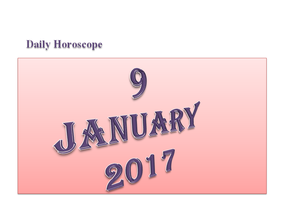 Daily Horoscope Daily Horoscope January 9, 2017
