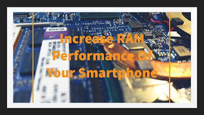 Increase RAM Performance Of Your Smartphone?