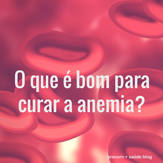 O que é bom para curar a anemia?