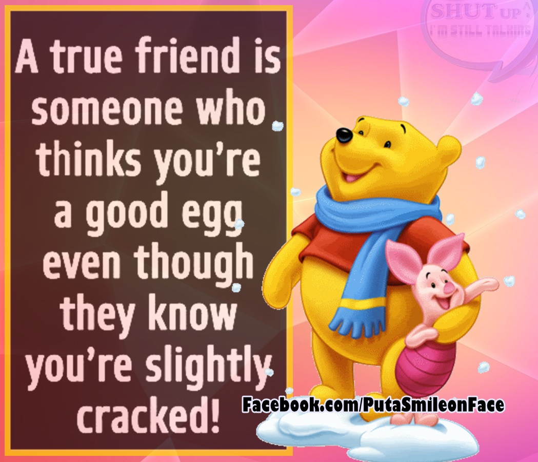 A true friend is someone who thinks you're a good egg
