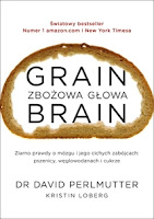 David Perlmutter, Kristin Loberg, „Grain Brain. Zbożowa głowa. Ziarno prawdy o mózgu i jego cichych zabójcach – pszenicy, węglowodanach i cukrze”