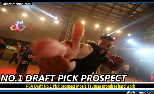 PBA Draft No.1 Pick prospect Moala Tautuaa promises hard work